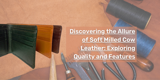Discovering the Allure of Soft Milled Cow Leather: Exploring Quality and Features
