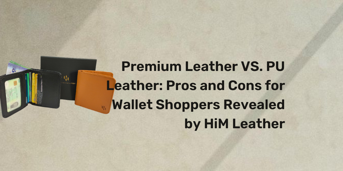 Premium Leather VS. PU Leather: Pros and Cons for Wallet Shoppers Revealed by HiM Leather